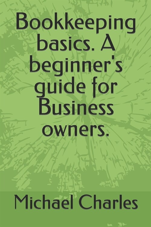 Bookkeeping basics. A beginners guide for Business owners. (Paperback)