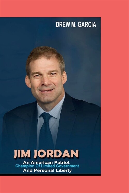 Jim Jordan: An American Patriot_Champion Of limited Government And Personal liberty (Paperback)