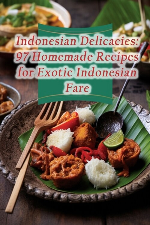 Indonesian Delicacies: 97 Homemade Recipes for Exotic Indonesian Fare (Paperback)