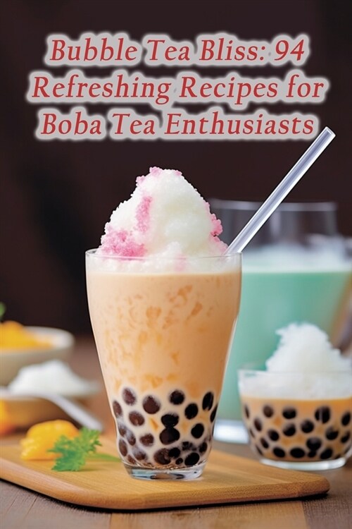 Bubble Tea Bliss: 94 Refreshing Recipes for Boba Tea Enthusiasts (Paperback)