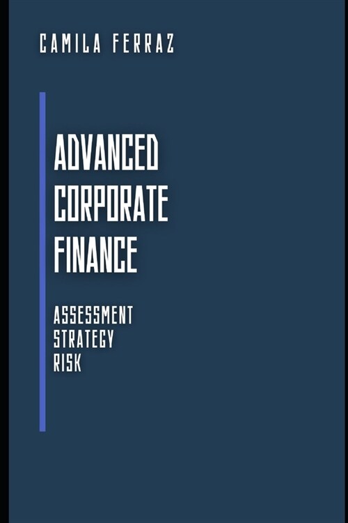 Advanced Corporate Finance: Assessment, Strategy and Risk (Paperback)