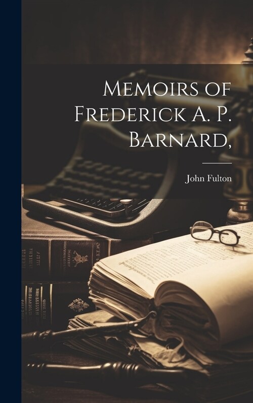 Memoirs of Frederick A. P. Barnard, (Hardcover)