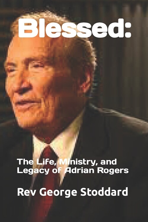 Blessed: : The Life, Ministry, and Legacy of Adrian Rogers (Paperback)