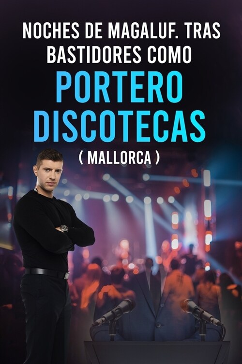 Noches de Magaluf. Tras Bastidores Como Portero Discotecas (Mallorca ): Magaluf al L?ite: Disciplina y Resiliencia en el Frente de Batalla Nocturno d (Paperback)