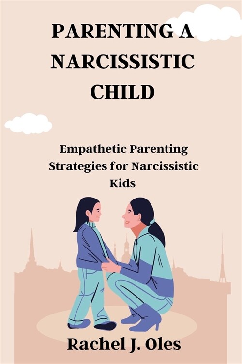 Parenting a Narcissistic Child: Empathetic Parenting Strategies for Narcissistic Kids (Paperback)