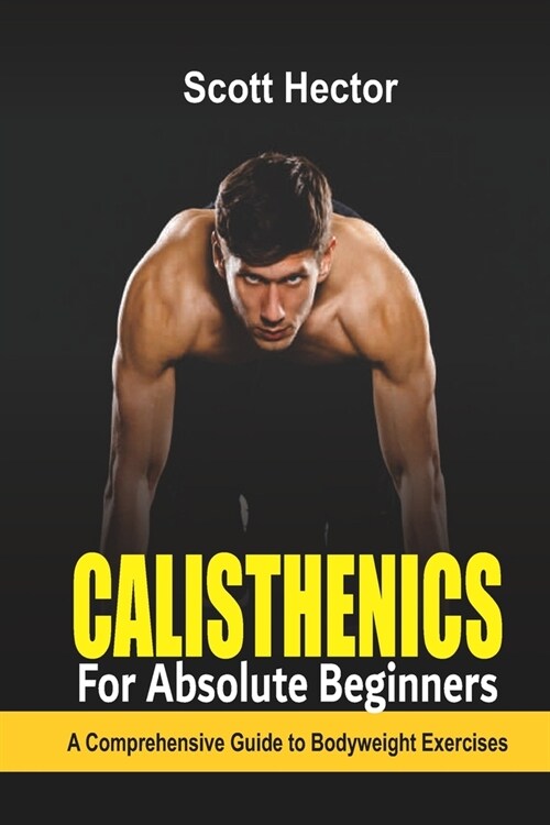 Calisthenics for Absolute Beginners: A Comprehensive Guide to Bodyweight Exercises (Paperback)
