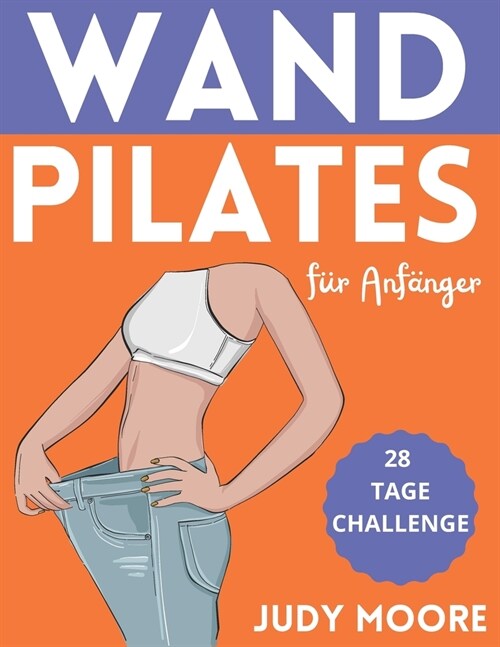 Wand Pilates f? Anf?ger: Effektive Schritt-f?-Schritt-Anleitung zur Straffung von Beinen, Ges癌 und Bauch in 28 Tagen Ideal f? Frauen und Sen (Paperback)