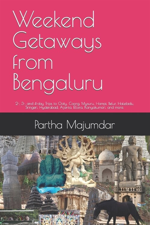 Weekend Getaways from Bengaluru: 2-, 3-, and 4-day Trips to Ooty, Coorg, Mysuru, Hampi, Belur, Haleibidu, Sringeri, Hyderabad, Ajanta, Ellora, Kanyaku (Paperback)