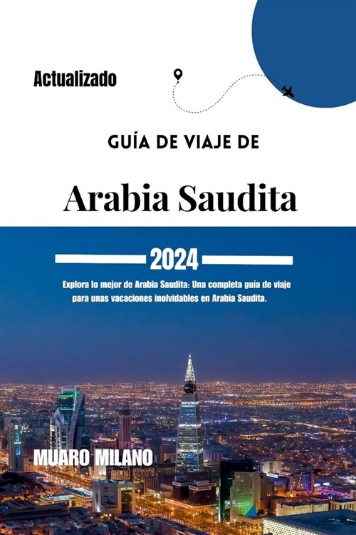 Gu? de viaje de Arabia Saudita 2024: Explora lo mejor de Arabia Saudita: Una completa gu? de viaje para unas vacaciones inolvidables en Arabia Saudi (Paperback)