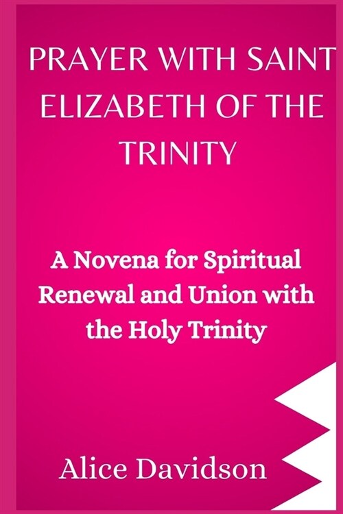 Prayer with Saint Elizabeth Of The Trinity: A Novena for Spiritual Renewal and Union with the Holy Trinity (Paperback)