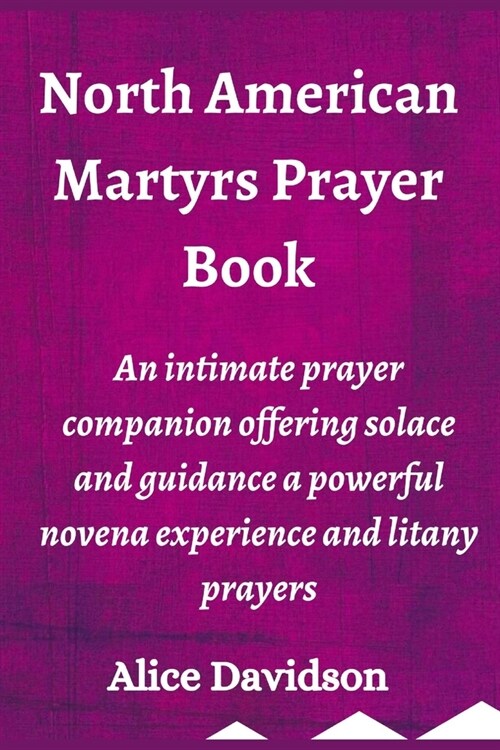 North American Martyrs Prayer Book: An intimate prayer companion offering solace and guidance a powerful novena experience and litany prayers (Paperback)