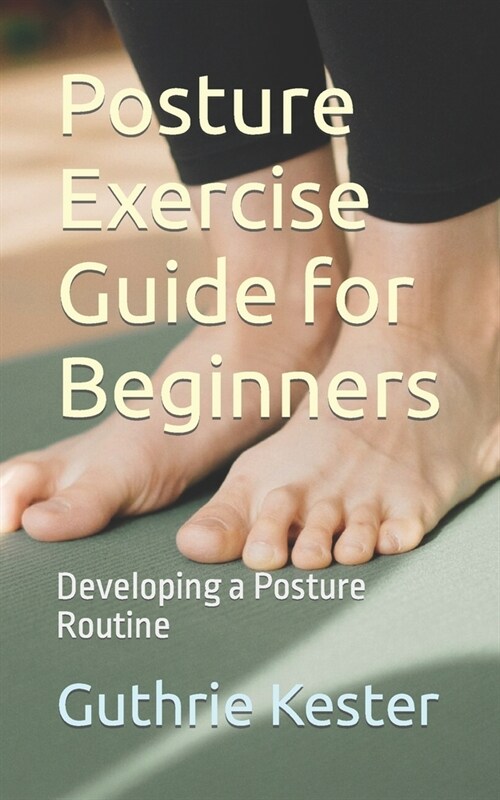 Posture Exercise Guide for Beginners: Developing a Posture Routine (Paperback)