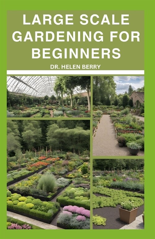 Large Scale Gardening for Beginners: From Plot to Plate: A Comprehensive Guide to Cultivating Abundant Gardens and Fresh Harvests (Paperback)