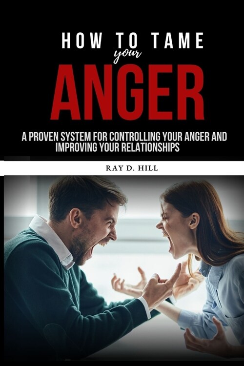 How to Tame Your Anger: A Proven System for Controlling Your Anger and Improving Your Relationships (Paperback)