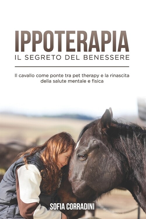 Ippoterapia: il Segreto del Benessere: Il cavallo come ponte tra pet therapy e la rinascita della salute mentale e fisica (Paperback)