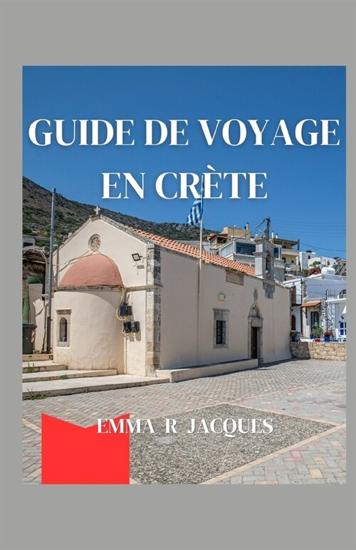 Guide de Voyage En Cr?e: Le guide complet pour explorer la Cr?e: un guide des meilleurs voyages ?petit budget, des exp?iences, des int??s, (Paperback)