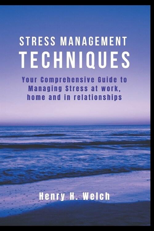 Stress management Techniques: Your Comprehensive Guide to Managing Stress at work, home and in relationships (Paperback)