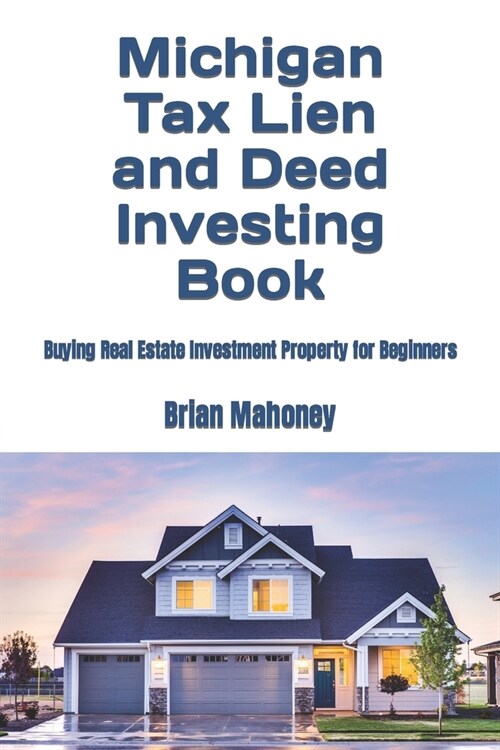 Michigan Tax Lien and Deed Investing Book: Buying Real Estate Investment Property for Beginners (Paperback)