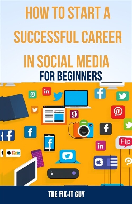 How to Start a Successful Career in Social Media for Beginners: A Step-by-Step Guide to Building a Thriving Social Media Presence and Landing Your Dre (Paperback)