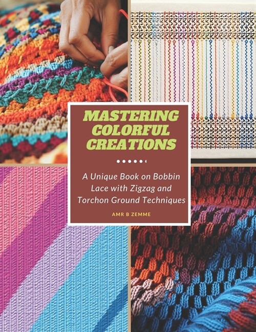 Mastering Colorful Creations: A Unique Book on Bobbin Lace with Zigzag and Torchon Ground Techniques (Paperback)