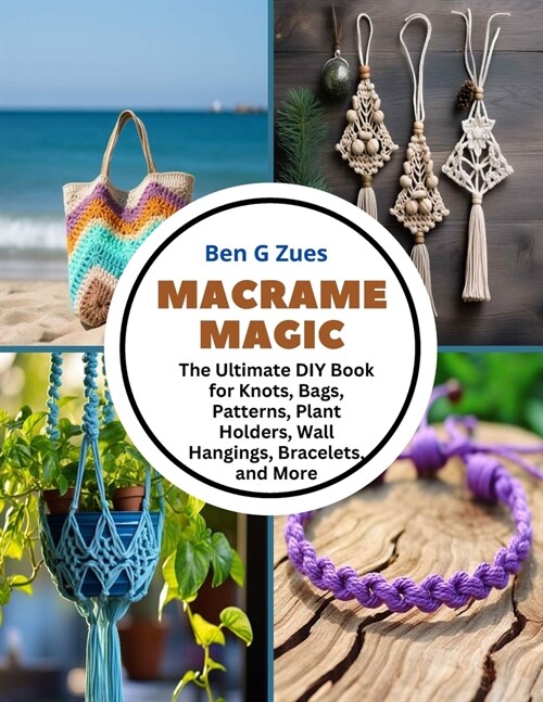 Macrame Magic: The Ultimate DIY Book for Knots, Bags, Patterns, Plant Holders, Wall Hangings, Bracelets, and More (Paperback)