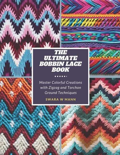 The Ultimate Bobbin Lace Book: Master Colorful Creations with Zigzag and Torchon Ground Techniques (Paperback)