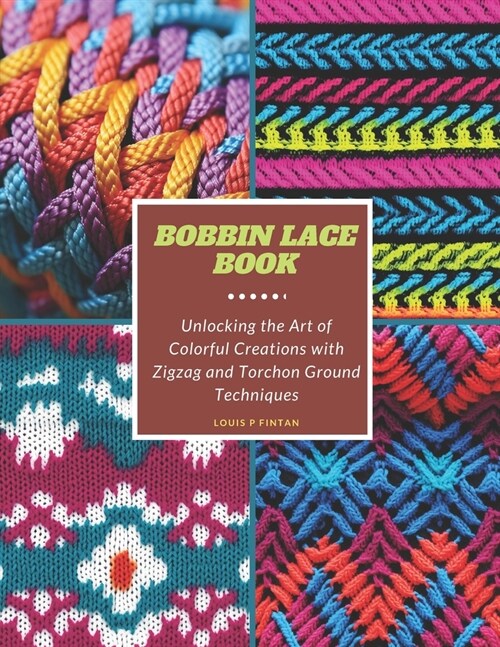 Bobbin Lace Book: Unlocking the Art of Colorful Creations with Zigzag and Torchon Ground Techniques (Paperback)