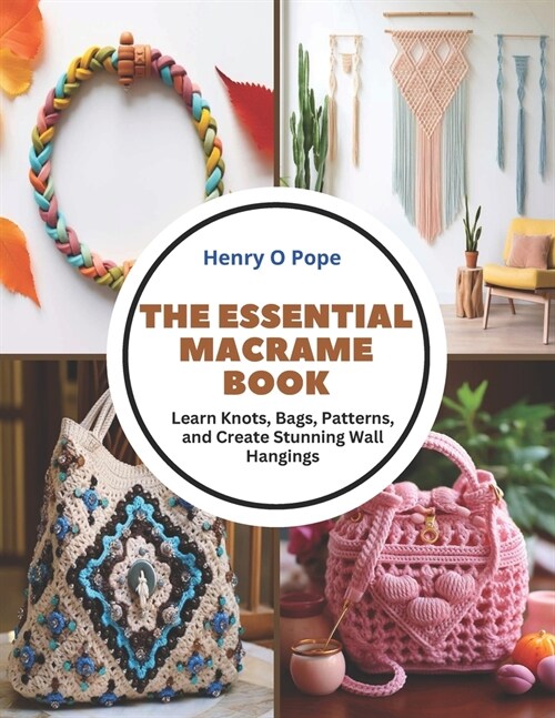 The Essential Macrame Book: Learn Knots, Bags, Patterns, and Create Stunning Wall Hangings (Paperback)
