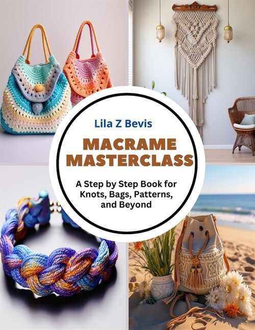 Macrame Masterclass: A Step by Step Book for Knots, Bags, Patterns, and Beyond (Paperback)