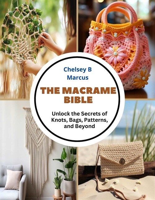 The Macrame Bible: Unlock the Secrets of Knots, Bags, Patterns, and Beyond (Paperback)