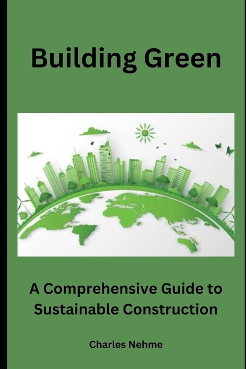 Building Green: A Comprehensive Guide to Sustainable Construction (Paperback)