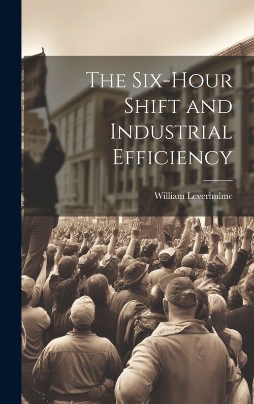 The Six-hour Shift and Industrial Efficiency (Hardcover)