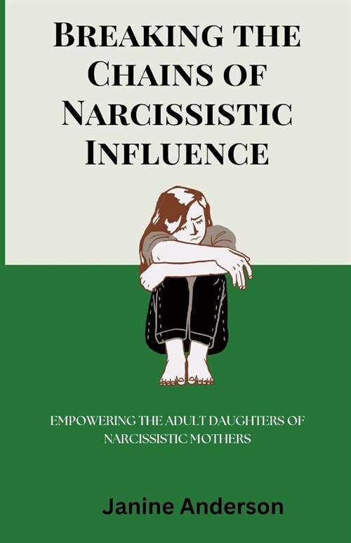 Breaking the Chains of Narcissistic Influence: Empowering The Adult Daughters of Narcissistic Mothers (Paperback)