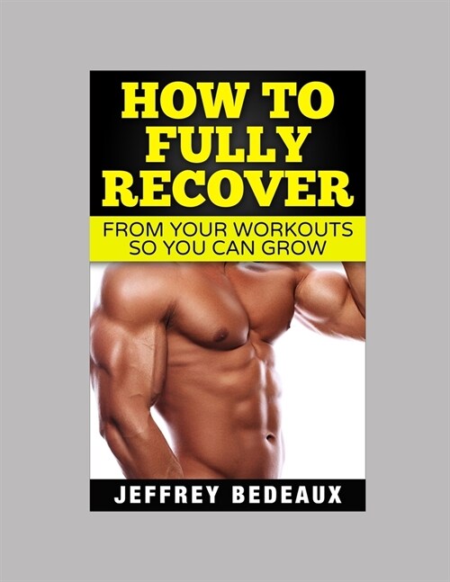 How to Fully Recover from your Workouts: So you Can Grow (Paperback)