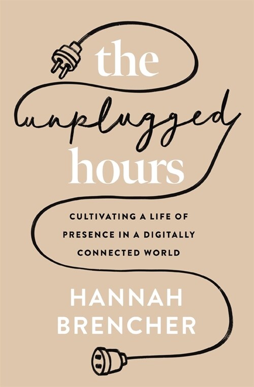 The Unplugged Hours: Cultivating a Life of Presence in a Digitally Connected World (Paperback)