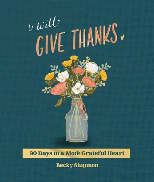 I Will Give Thanks: 90 Days to a More Grateful Heart (Hardcover)