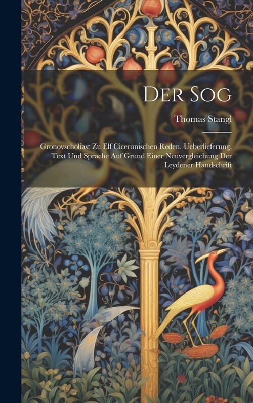 Der Sog: Gronovscholiast Zu Elf Ciceronischen Reden. Ueberlieferung, Text Und Sprache Auf Grund Einer Neuvergleichung Der Leyde (Hardcover)