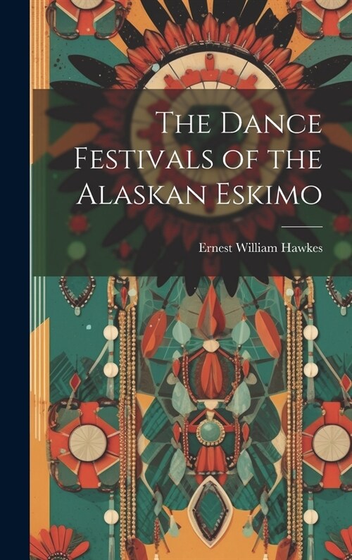 The Dance Festivals of the Alaskan Eskimo (Hardcover)