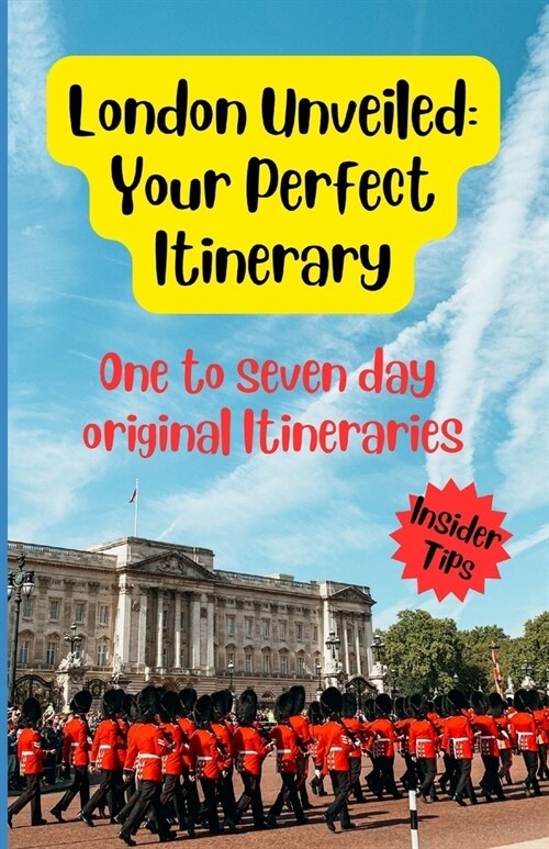 London Unveiled: Your Perfect Itinerary: one to seven day original itineraries (Paperback)
