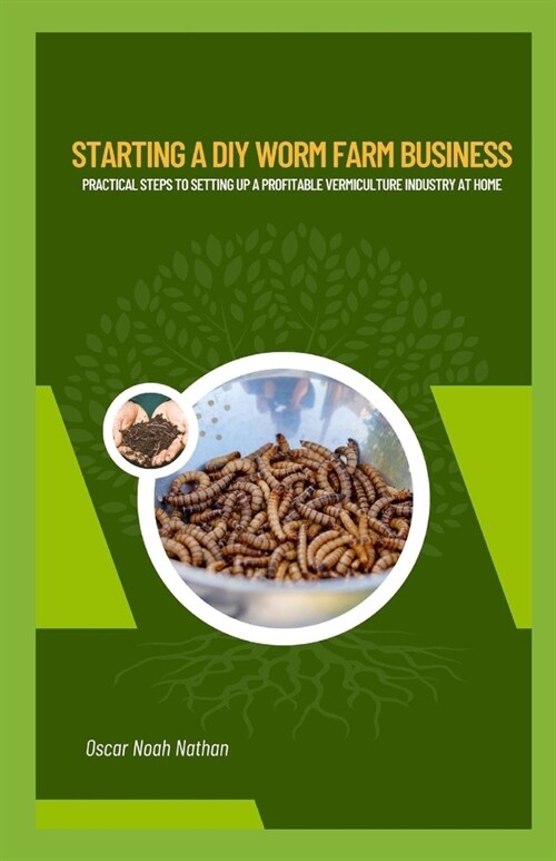 Starting a DIY Worm Farm Business: Practical Steps to Setting Up a Profitable Vermiculture Industry at Home (Paperback)