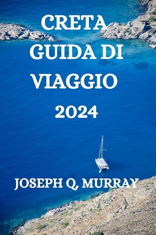 Creta Guida Di Viaggio 2024: Una Guida Completa Per Esplorare lIsola (Paperback)