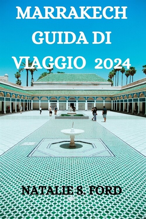 Marrakech Guida Di Viaggio 2024: Una Guida Completa Per Esplorare La Citt?Di Marrakech (Paperback)