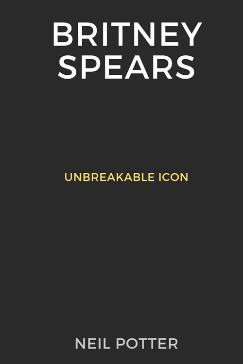 Britney Spears: Unbreakable Icon (Paperback)