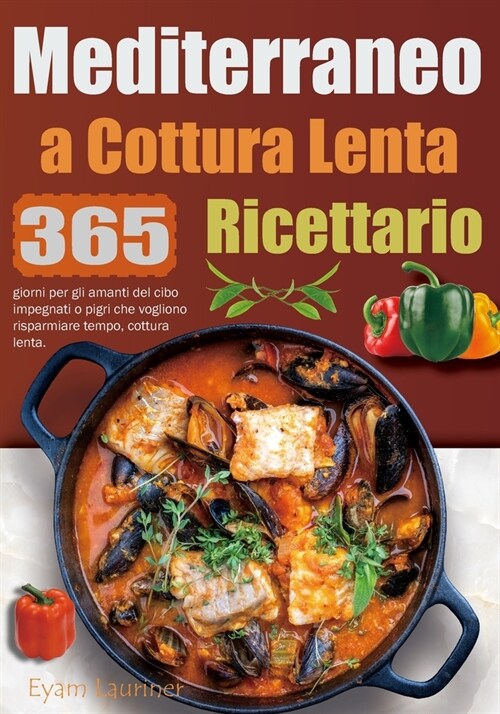 Ricettario Mediterraneo a Cottura Lenta: 365 giorni per gli amanti del cibo impegnati o pigri che vogliono risparmiare tempo, cottura lenta. (Paperback)