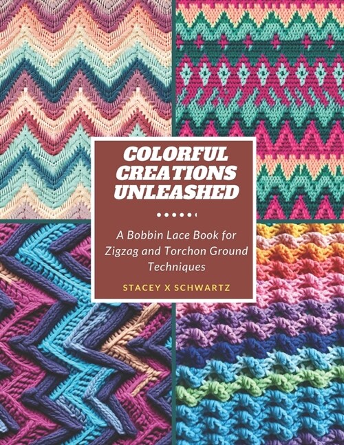 Colorful Creations Unleashed: A Bobbin Lace Book for Zigzag and Torchon Ground Techniques (Paperback)