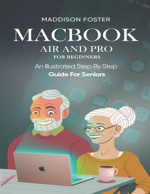 Macbook Air and Pro for Seniors - An Illustrated Simple Step By Step Guide For Beginners (Paperback)