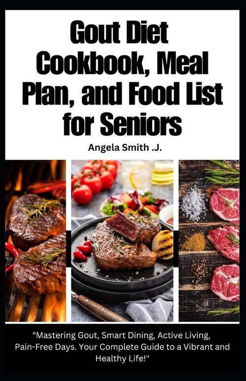 Gout Diet Cookbook, Meal Plan, and Food List For Seniors: Mastering Gout, Smart Dining, Active Living, Pain-Free Days. Your Complete Guide to a Vibra (Paperback)
