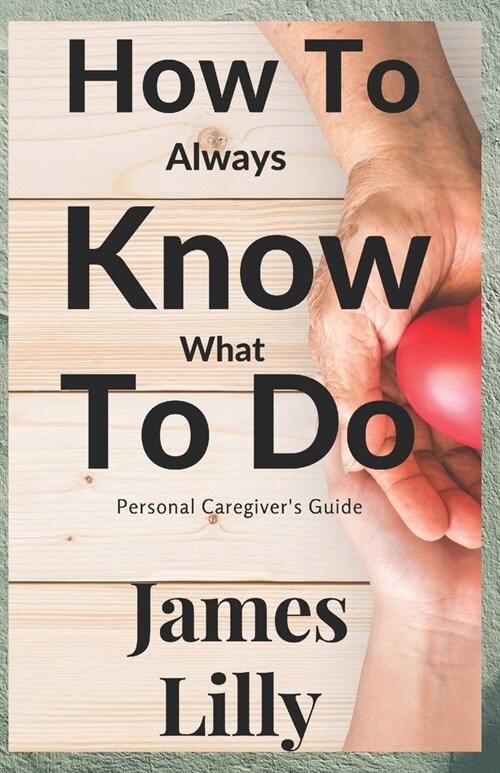 How to Always Know What to Do: Personal caregivers guide (Paperback)