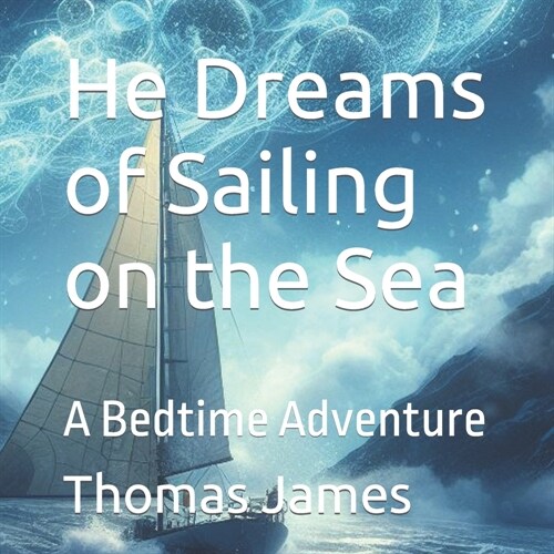 He Dreams of Sailing on the Sea: A Bedtime Adventure (Paperback)