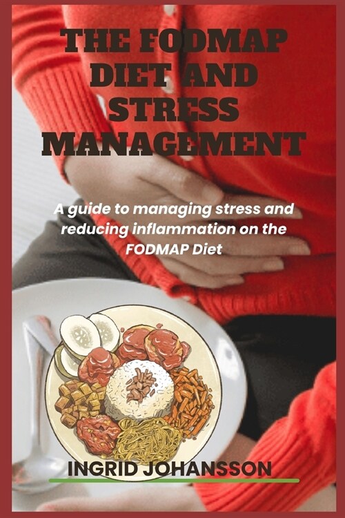 The FODMAP Diet and Stress Management: A guide to managing stress and reducing inflammation on the FODMAP Diet. (Paperback)